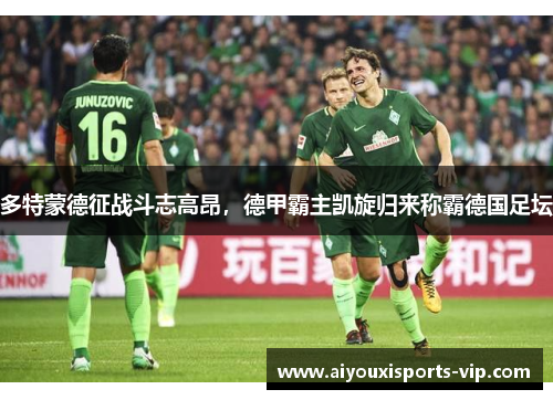 多特蒙德征战斗志高昂，德甲霸主凯旋归来称霸德国足坛
